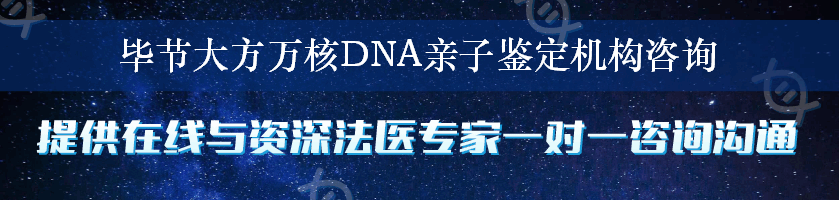 毕节大方万核DNA亲子鉴定机构咨询